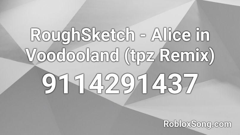 RoughSketch - Alice in Voodooland (tpz Remix) Roblox ID