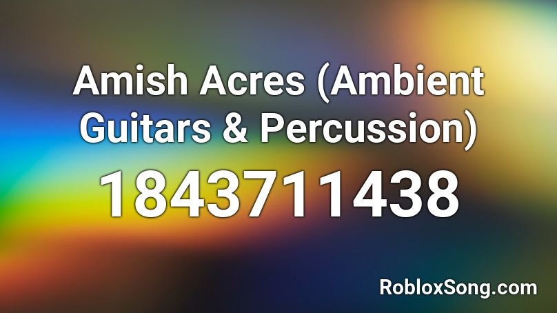 Amish Acres (Ambient Guitars & Percussion) Roblox ID