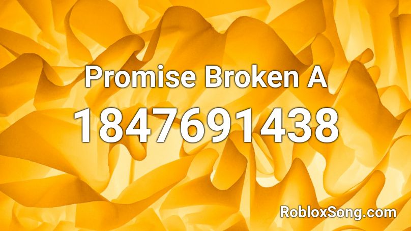 Promise Broken A Roblox ID