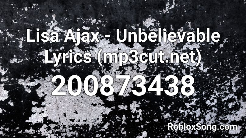Lisa Ajax - Unbelievable Lyrics (mp3cut.net) Roblox ID