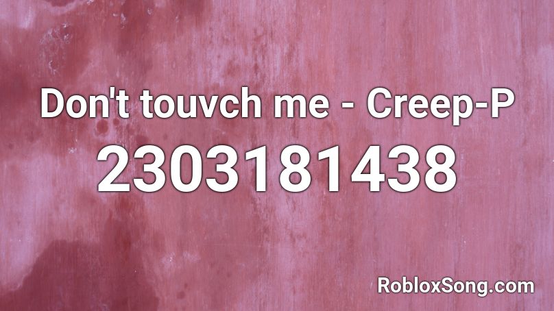 Don't touvch me - Creep-P Roblox ID
