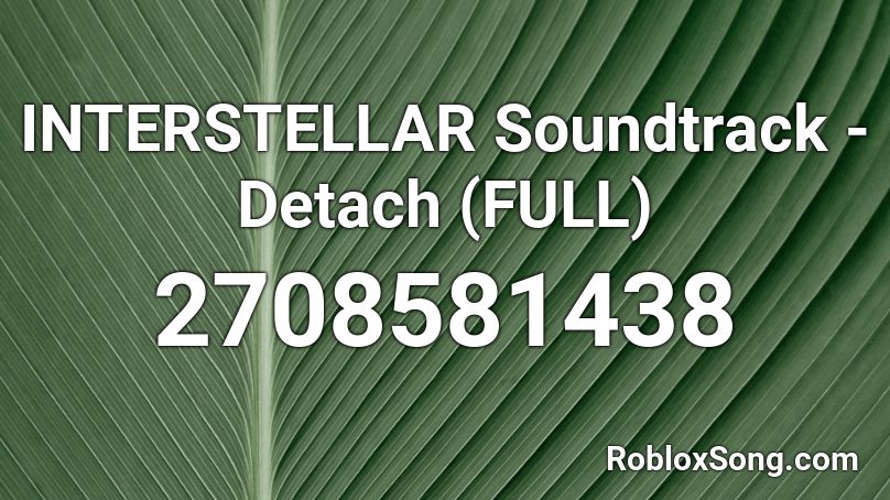 INTERSTELLAR Soundtrack - Detach (FULL) Roblox ID