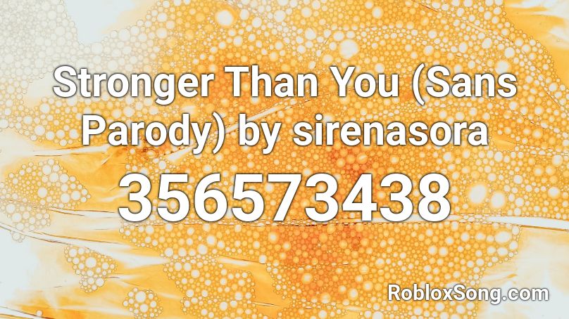 Stronger Than You (Sans Parody) by sirenasora Roblox ID