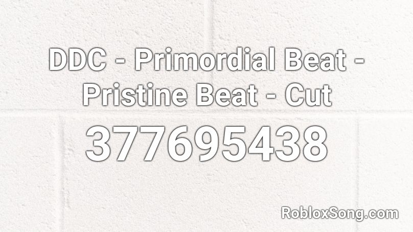 DDC - Primordial Beat - Pristine Beat - Cut Roblox ID