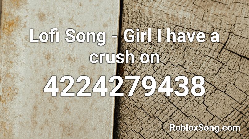 Lofi Song - Girl I have a crush on Roblox ID