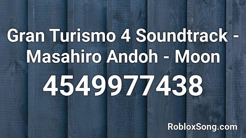Gran Turismo 4 Soundtrack - Masahiro Andoh - Moon  Roblox ID