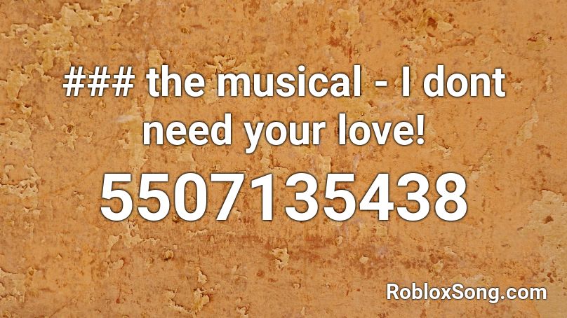 ### the musical - I dont need your love! Roblox ID