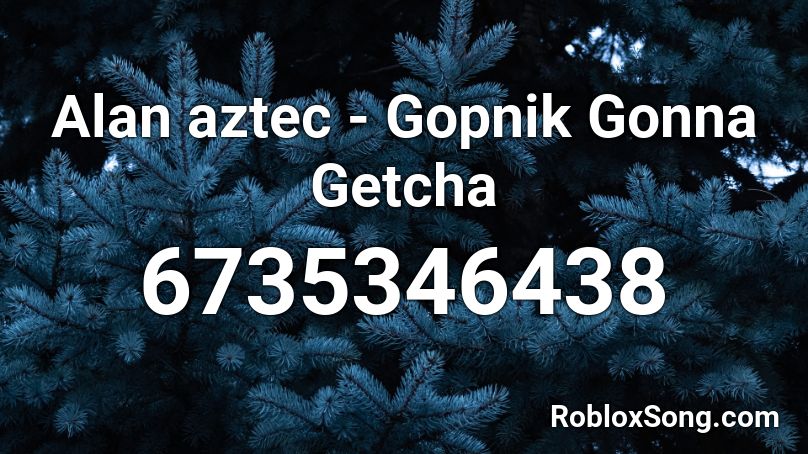 Alan aztec - Gopnik Gonna Getcha Roblox ID