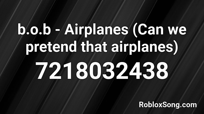 b.o.b - Airplanes (Can we pretend that airplanes) Roblox ID