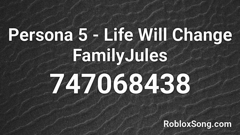 Persona 5 - Life Will Change  FamilyJules Roblox ID