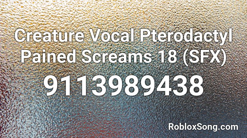 Creature Vocal Pterodactyl Pained Screams 18 (SFX) Roblox ID