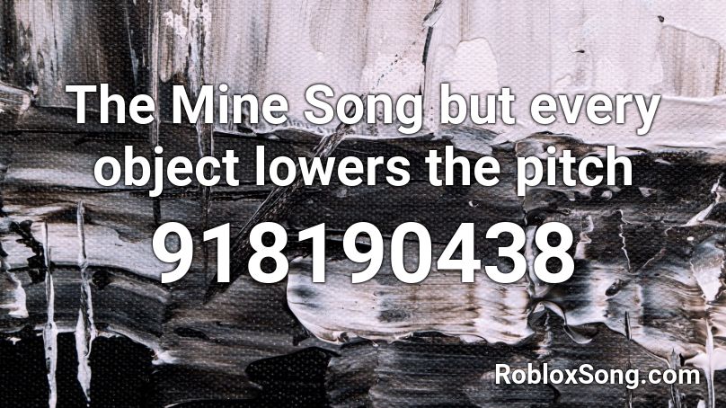 The Mine Song but every object lowers the pitch Roblox ID