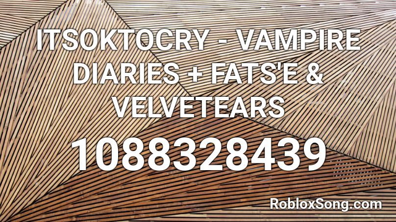 ITSOKTOCRY - VAMPIRE DIARIES + FATS'E & VELVETEARS Roblox ID