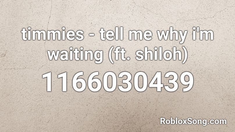 timmies - tell me why i'm waiting (ft. shiloh) Roblox ID
