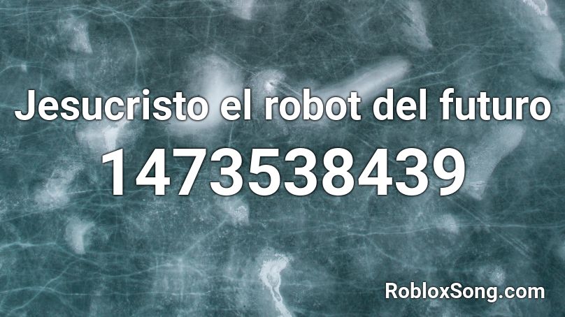 Jesucristo El Robot Del Futuro Roblox Id Roblox Music Codes - slob on my knob roblox song id
