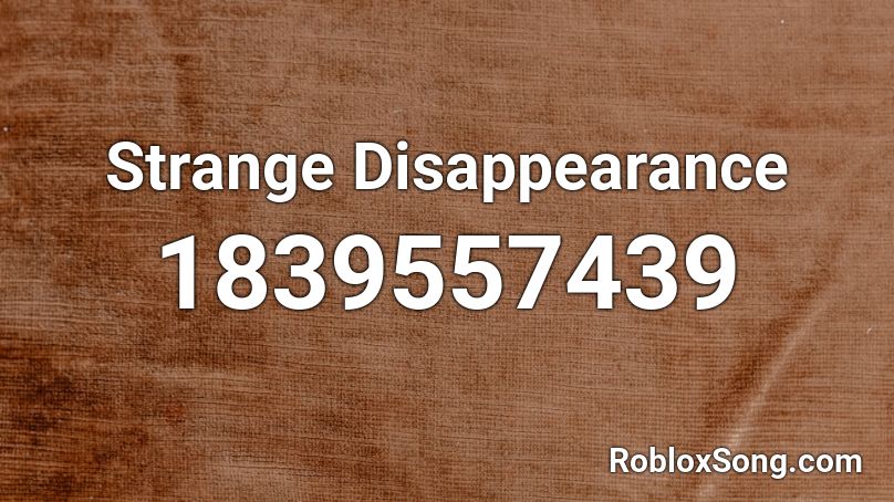 Strange Disappearance Roblox ID