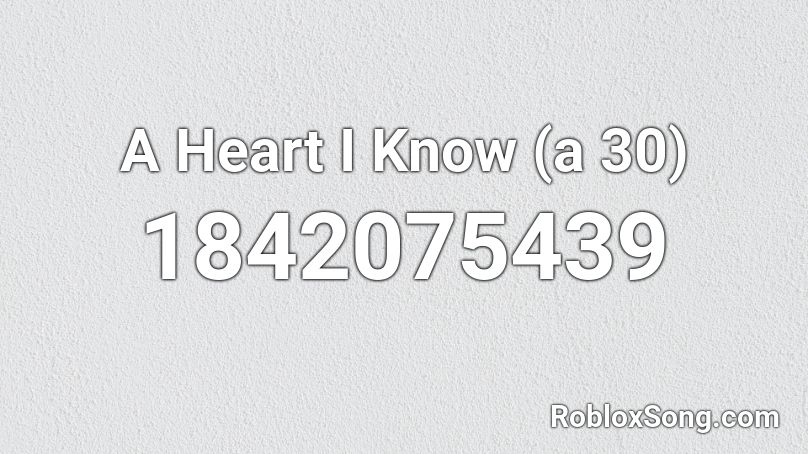 A Heart I Know (a 30) Roblox ID