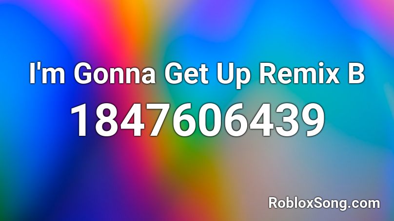 I'm Gonna Get Up Remix B Roblox ID
