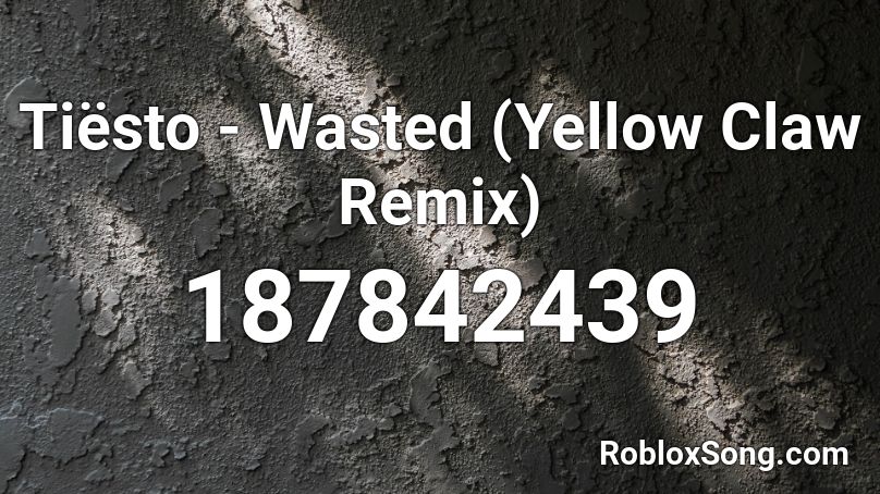 Tiësto - Wasted (Yellow Claw Remix) Roblox ID