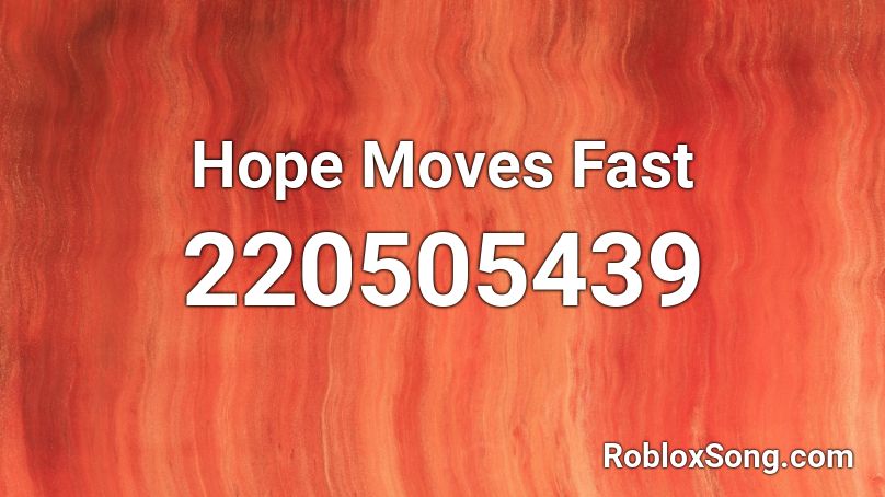 Hope Moves Fast  Roblox ID