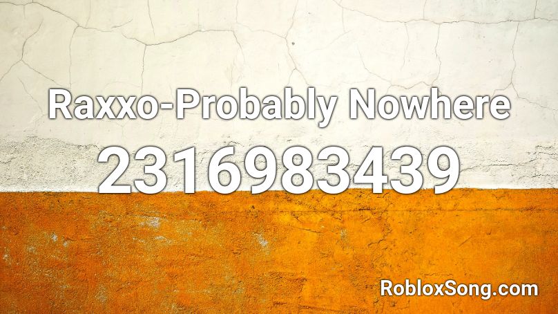 Raxxo-Probably Nowhere Roblox ID