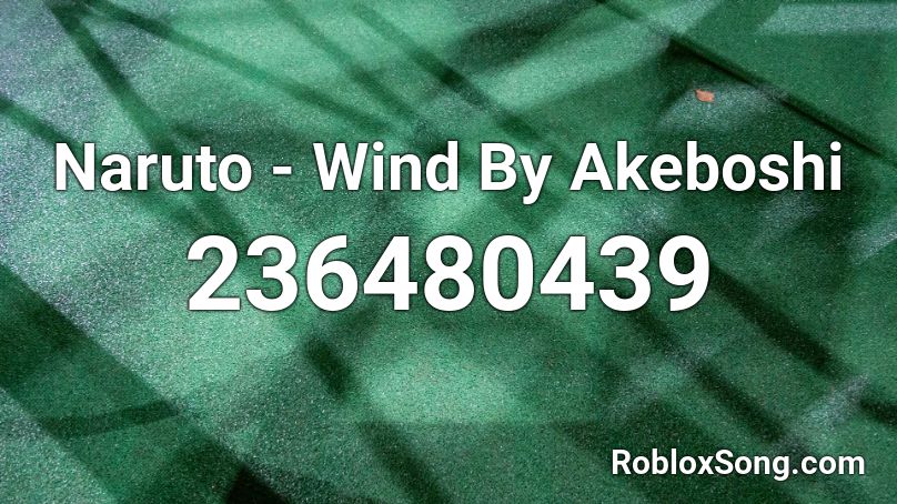 Naruto Wind By Akeboshi Roblox Id Roblox Music Codes - wind naruto roblox id