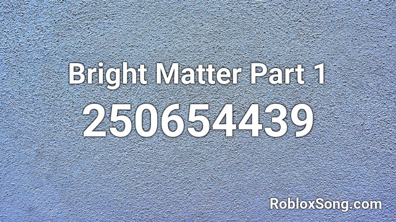 Bright Matter Part 1 Roblox ID