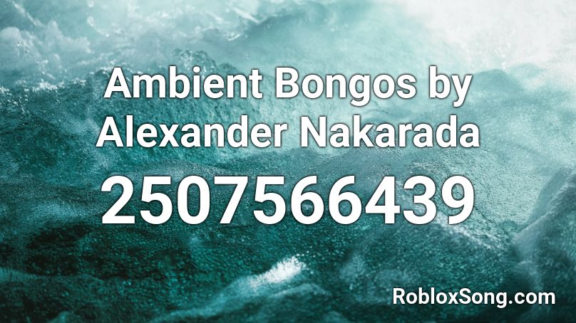Ambient Bongos by Alexander Nakarada Roblox ID