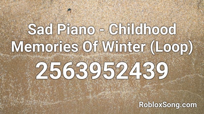 Sad Piano Childhood Memories Of Winter Loop Roblox Id Roblox Music Codes - sad piano roblox id