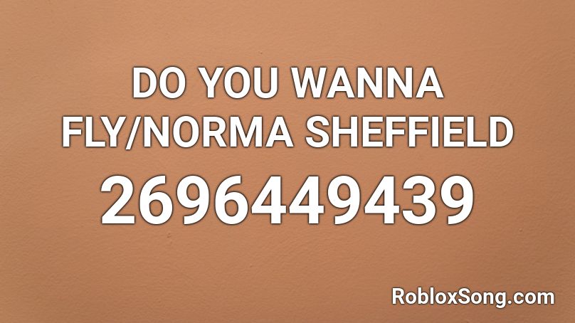 DO YOU WANNA FLY/NORMA SHEFFIELD Roblox ID