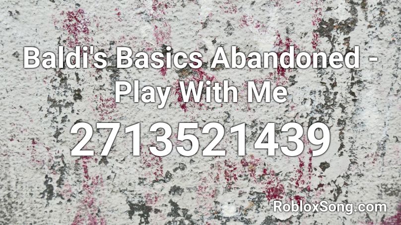 Baldi's Basics Abandoned - Play With Me Roblox ID