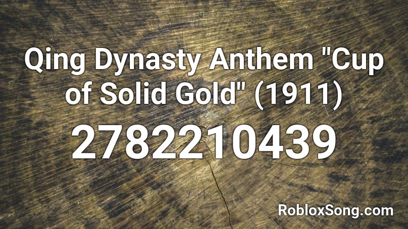 Qing Dynasty Anthem Cup Of Solid Gold 1911 Roblox Id Roblox Music Codes - roblox music code for dynasty