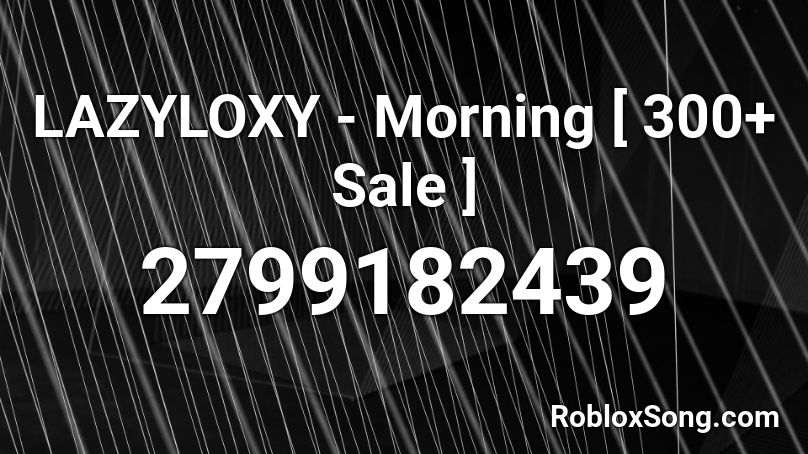 LAZYLOXY - Morning [ 300+ Sale ] Roblox ID