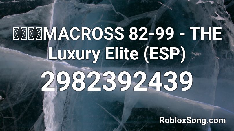 マクロスMACROSS 82-99 - THE Luxury Elite (ESP) Roblox ID