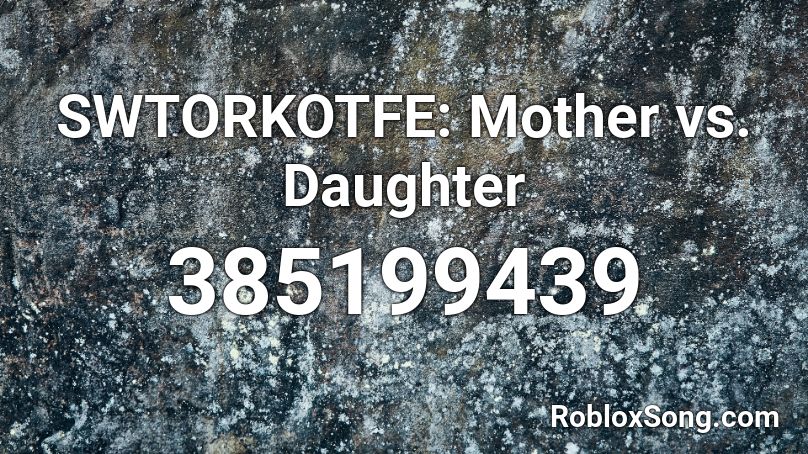 SWTORKOTFE: Mother vs. Daughter Roblox ID