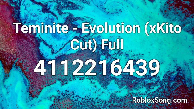 Teminite - Evolution (xKito Cut) Full Roblox ID