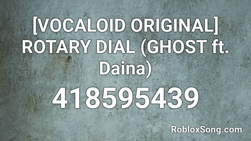 [VOCALOID ORIGINAL] ROTARY DIAL (GHOST ft. Daina) Roblox ID