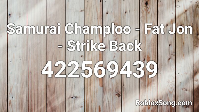 Samurai Champloo - Fat Jon - Strike Back Roblox ID