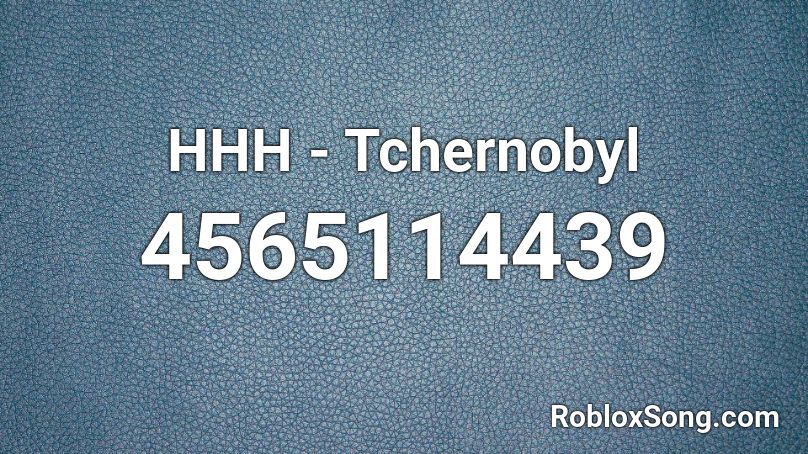 HHH - Tchernobyl Roblox ID