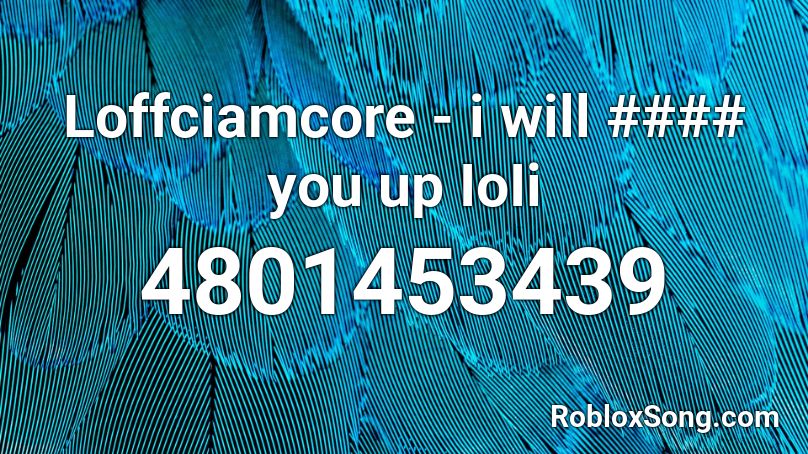 Loffciamcore - i will #### you up IoIi Roblox ID