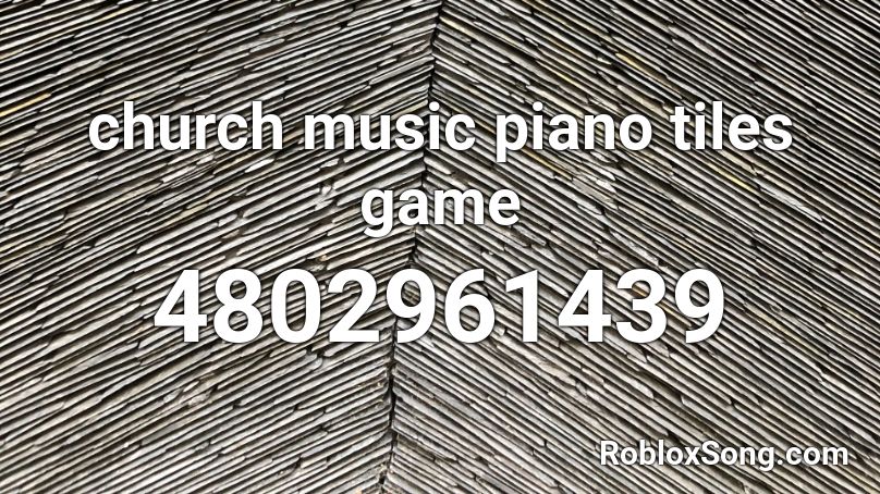 Church Music Piano Tiles Game Roblox Id Roblox Music Codes - songs on the piano to do roblox