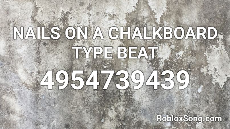 NAILS ON A CHALKBOARD TYPE BEAT Roblox ID