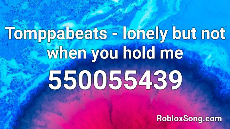 Tomppabeats - lonely but not when you hold me Roblox ID