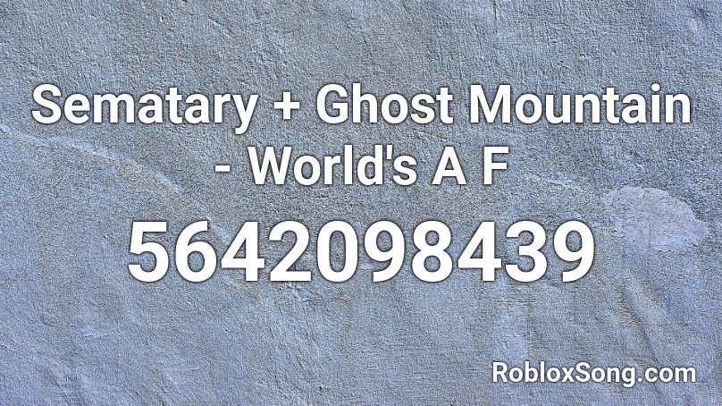 Sematary + Ghost Mountain - World's A F Roblox ID