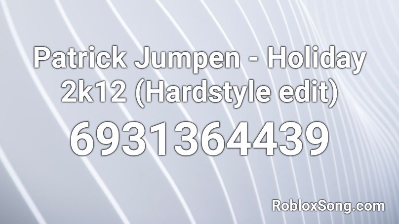 Patrick Jumpen - Holiday 2k12 (Hardstyle edit) Roblox ID