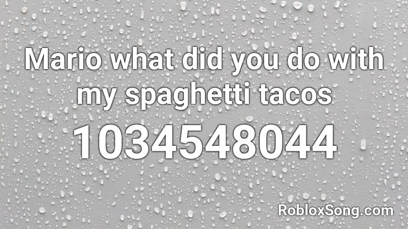 Mario what did you do with my spaghetti tacos Roblox ID