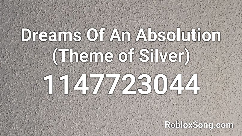 Dreams Of An Absolution (Theme of Silver) Roblox ID