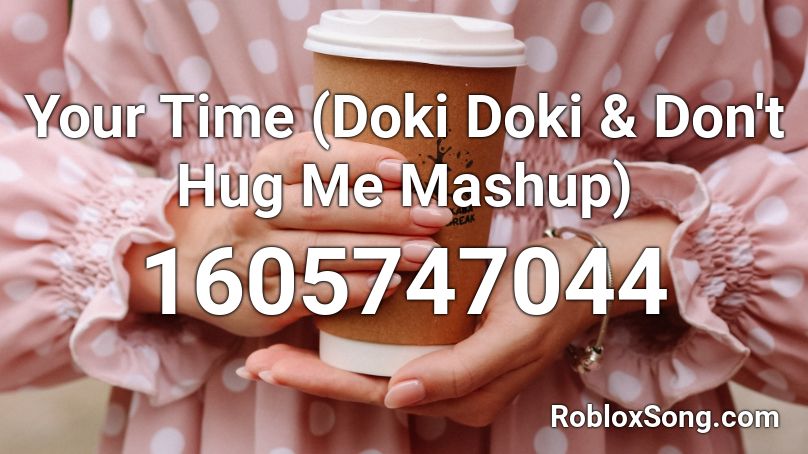 Your Time (Doki Doki & Don't Hug Me Mashup) Roblox ID