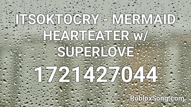 Itsoktocry Mermaid Hearteater W Superlove Roblox Id Roblox Music Codes - itsoktocry roblox id