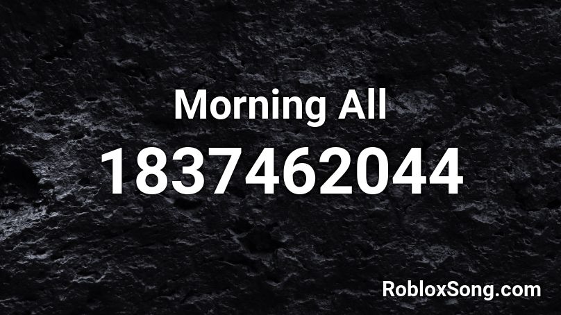 Morning All Roblox ID